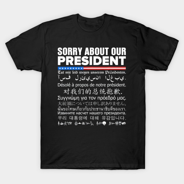 Sorry About Our President Multiple Language T-Shirt by aaltadel